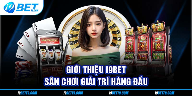 Giới thiệu i9bet sân chơi giải trí hàng đầu