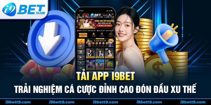 Tải app I9BET - Trải nghiệm cá cược đỉnh cao đón đầu xu thế