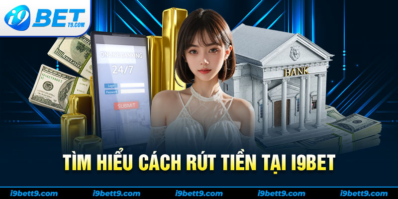 Tìm hiểu cách rút tiền I9bet